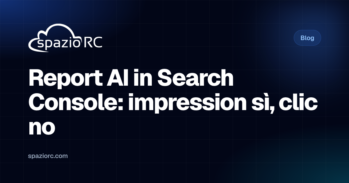 Report AI in Search Console: impression sì, clic no