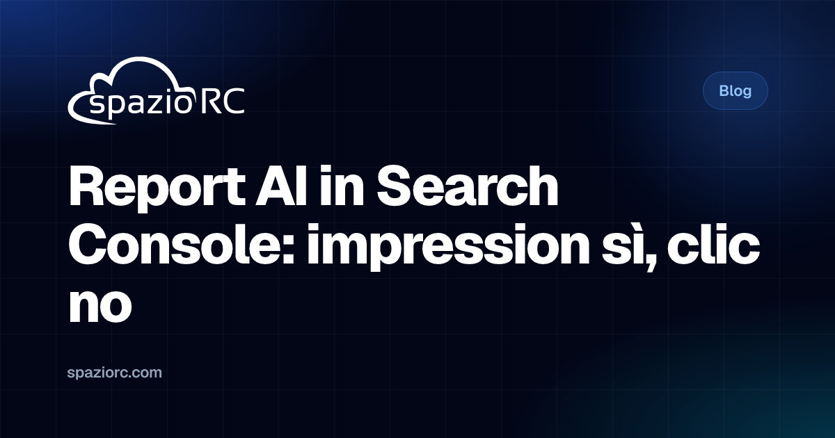 Report AI in Search Console: impression sì, clic no